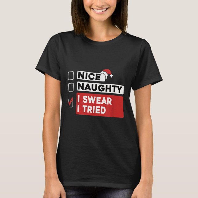 Nice Naughty I Swear I Tried Funny Christmas List  T-Shirt (Front)