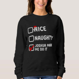 Nice naughty, Joshue made me do it, Joshua name Sweatshirt
