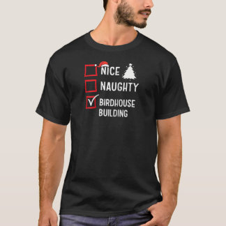 Nice Naughty List Christmas Hobby Birdhouse Buildi T-Shirt
