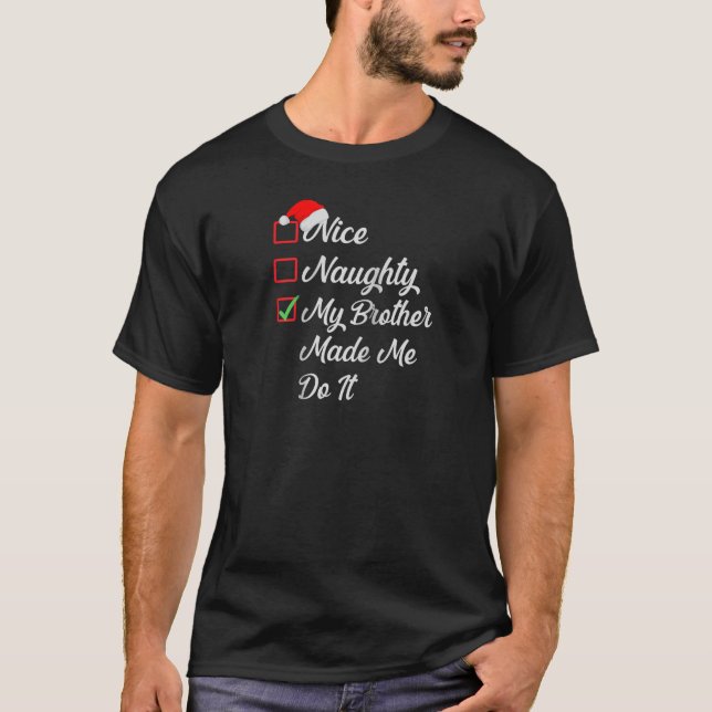 Nice Naughty My Brother Made Me Do It Christmas Li T-Shirt (Front)