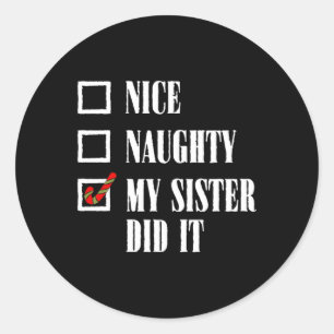 Nice Naughty My Sister Did It Xmas Family Men Wome Classic Round Sticker