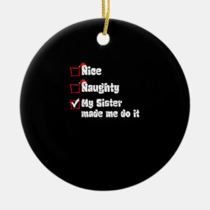 Nice Naughty My Sister Made Me Do It Ceramic Ornament