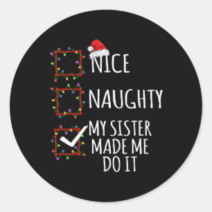 Nice Naughty My Sister Made Me Do It Christmas Lis Classic Round Sticker