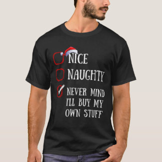 Nice Naughty Never Mind I ll Buy My Own Stuff Chri T-Shirt