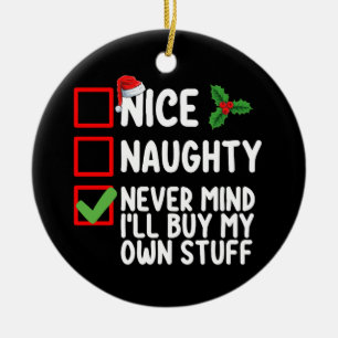 Nice Naughty Never Mind I'll Buy My Own Stuff Chri Ceramic Ornament