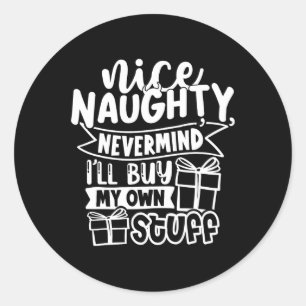 Nice Naughty Never Mind I'll Buy My Own Stuff Chri Classic Round Sticker