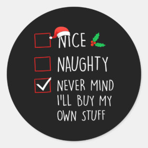 Nice Naughty Never Mind Ill Buy My Own Stuff Chris Classic Round Sticker