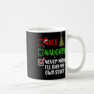 Nice Naughty Never Mind Ill Buy My Own Stuff Chris Coffee Mug