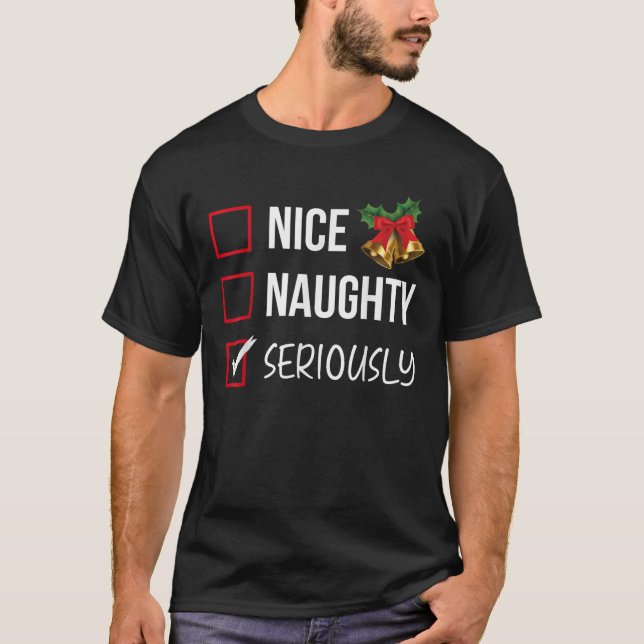 Nice Naughty Seriously Christmas List Xmas Santa C T-Shirt (Front)