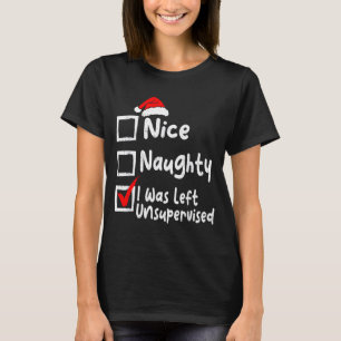 Nice Naughty Was Left Unsupervised Funny Christmas T-Shirt