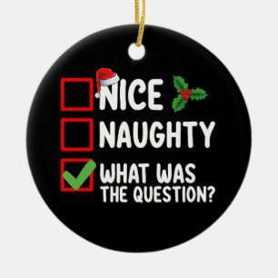 Nice Naughty What Was The Question Christmas List  Ceramic Ornament