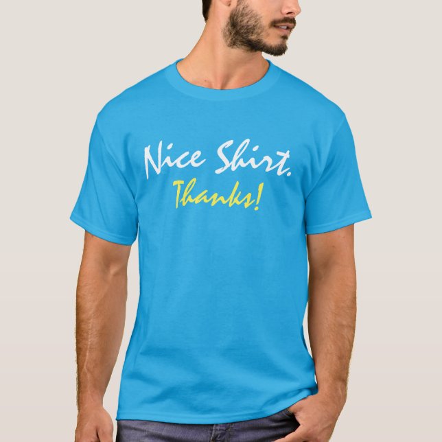 Nice Shirt. Thanks! T-Shirt (Front)
