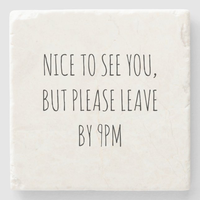 Nice to See You, But Please Leave by 9pm Stone Coaster (Front)