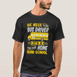 Nice To The Bus Driver  School Bus Driver T-Shirt