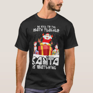 Nice To The Math Teacher Santa Is Watching Funny X T-Shirt