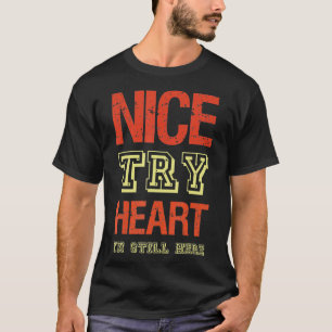 Nice Try Heart Im Still Here Cancer Heart Attack S T-Shirt