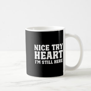 Nice Try Heart Im Still Here Heart Attack Survivor Coffee Mug