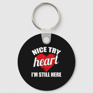 Nice Try Heart Im Still Here Heart Disease Awarene Keychain