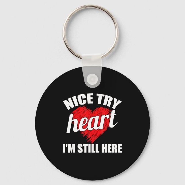Nice Try Heart Im Still Here Heart Disease Awarene Keychain (Front)