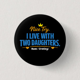 Nice Try I Live With Two Daughters Funny Dad Quote 1 Inch Round Button