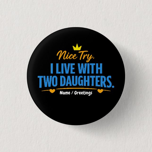 Nice Try I Live With Two Daughters Funny Dad Quote 1 Inch Round Button (Front)