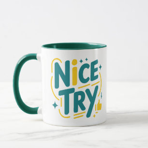 Nice try  mug