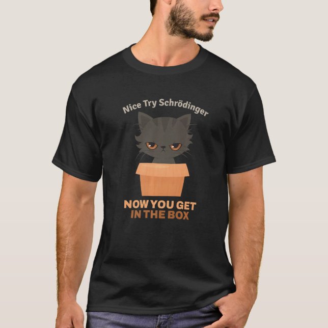 Nice Try Schrödinger I Schrödinger's Cat Scientist T-Shirt (Front)