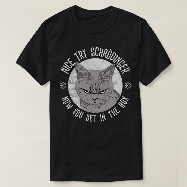 Nice Try Schrodinger, Schrodinger's Cat, Quantum P T-Shirt (Design Front)