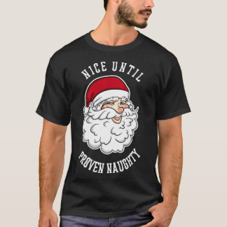 Nice Until Proven Naughty  Funny Santa Christmas T T-Shirt