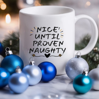 Nice Until Proven Naughty Funny | Sarcastic Mug