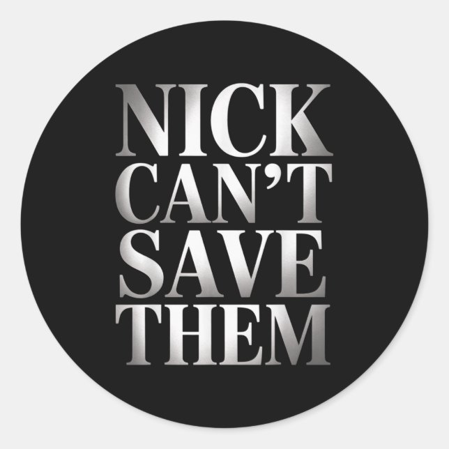 Nick Can't Save Them  Classic Round Sticker (Front)