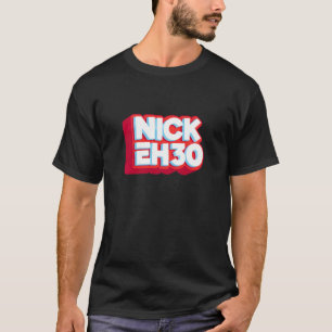 nick eh 30 T-Shirt