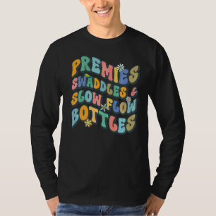 NICU Nurse Neonatal Premies Swaddles & Slow Flow B T-Shirt