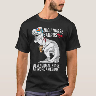 Nicu Nurse Saurus Rex Like A Normal Nurse But More T-Shirt