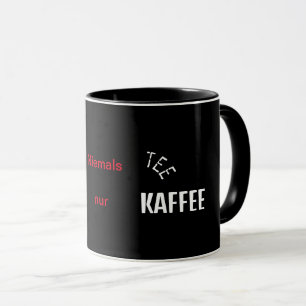Niemals Tee nur Kaffee Tasse Mug
