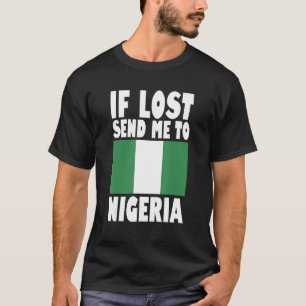 Nigeria Flag Design If lost send me to Nigeria T-Shirt