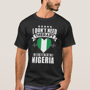 Nigeria  I Don´t Need Therapy I Just Need To Go To T-Shirt