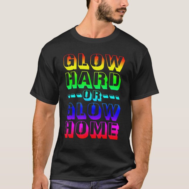 Night Party Glow Hard Or Glow Home T-Shirt (Front)