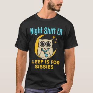 Night Shift ER Sleep is for Sissies Emergency Room T-Shirt