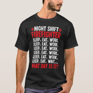 Night Shift Firefighter What day is it Overnight F T-Shirt