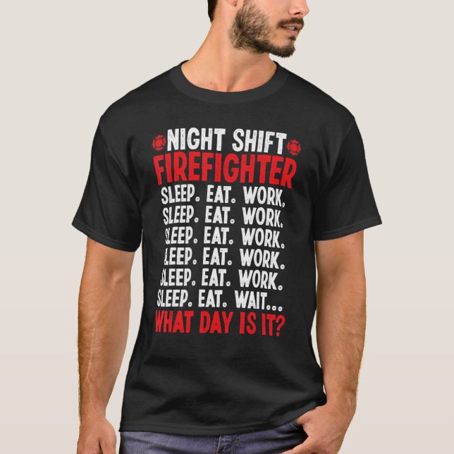 Night Shift Firefighter What day is it Overnight F T-Shirt (Front)