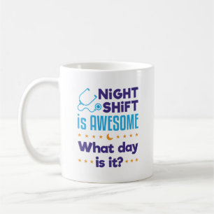 Night Shift is Awesome What Day Is It Coffee Mug