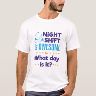 Night Shift is Awesome What Day Is It T-Shirt