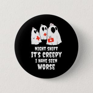 Night Shift It's Creepy! I Have Seen Worse Nurse H 2 Inch Round Button