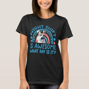 Night Shift Nurse   It S Awesome  What Day Is It F T-Shirt