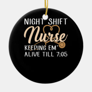 Night Shift Nurse Keepin' Em Alive Till' 705 Ceramic Ornament