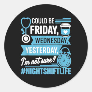Night Shift Nurse Life Funny What Day Is Nursing Classic Round Sticker