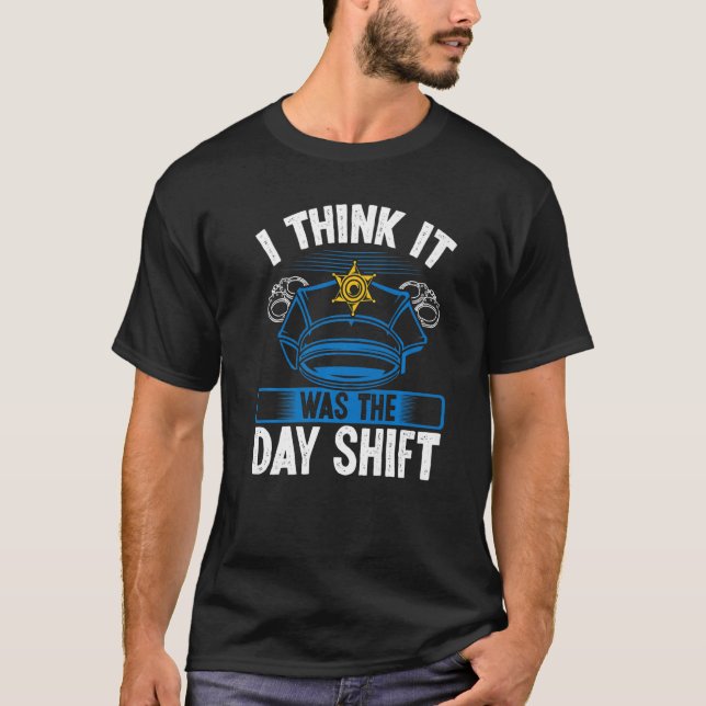 Night Shift Police Officer was Day Shift Overnight T-Shirt (Front)