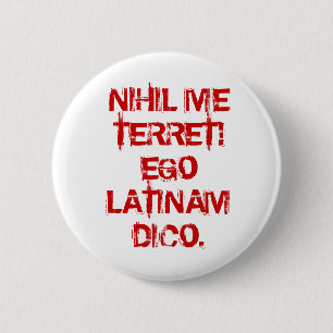 NIHIL ME TERRET!  EGO LATINAM DICO. 2 INCH ROUND BUTTON