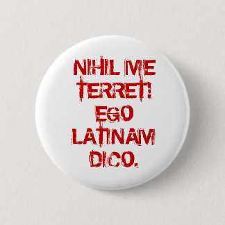 NIHIL ME TERRET!  EGO LATINAM DICO. 2 INCH ROUND BUTTON